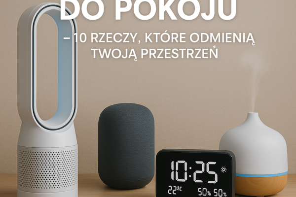 Smart gadżety do pokoju – 10 rzeczy, które odmienią Twoją przestrzeń
