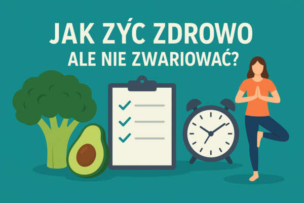 🥦 Jak żyć zdrowo, ale nie zwariować? 7 zasad, które pozwolą Ci zachować balans