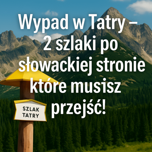 🎒 Wypad w Tatry – 2 szlaki po słowackiej stronie, które musisz przejść!