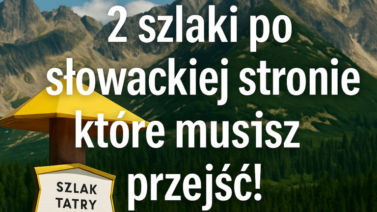 Wypad w Tatry – 2 szlaki po słowackiej stronie, które musisz przejść!