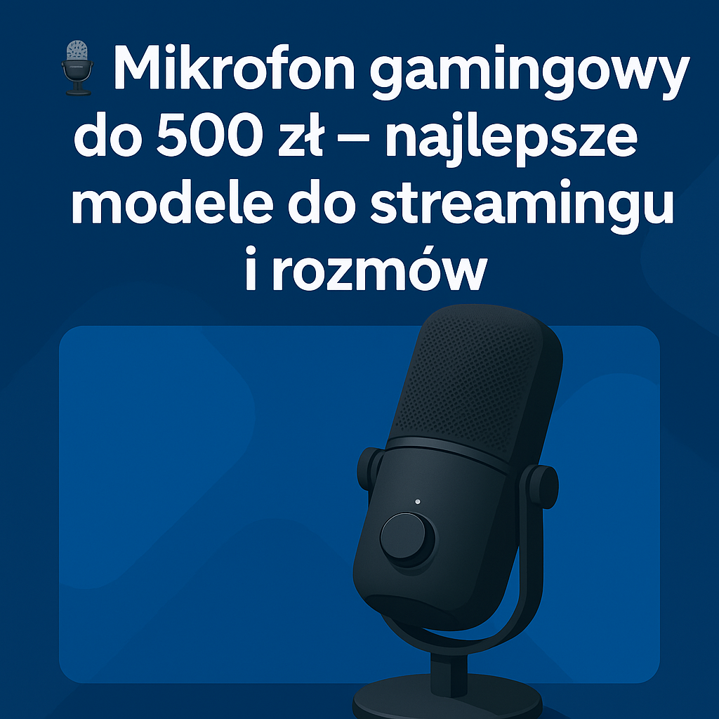 🎙️ Mikrofon gamingowy do 500 zł – najlepsze modele do streamingu i rozmów