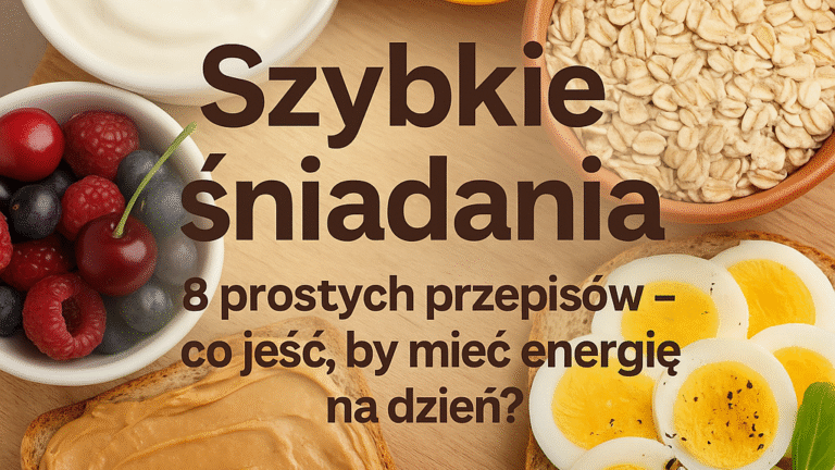🍞 Szybkie śniadania 8 prostych przepisów – co jeść, by mieć energię na dzień?