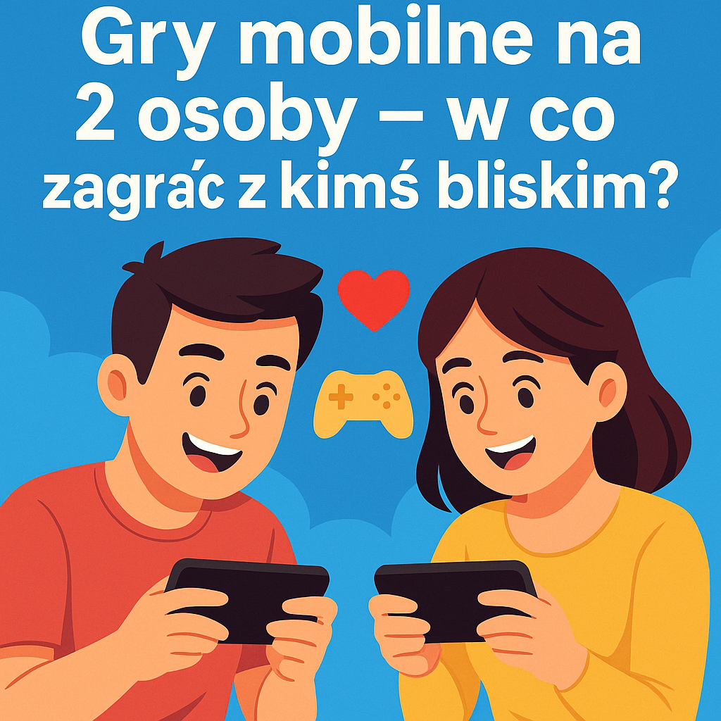 🎮 Gry mobilne na 2 osoby – w co zagrać z kimś bliskim?
