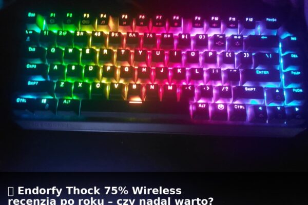 🔍 Endorfy Thock 75% Wireless recenzja po roku korzystania. Czy w 2025 nadal warto?