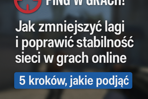 🎯 Ping w grach! Jak zmniejszyć lagi i poprawić stabilność sieci w grach online 5 kroków jakie podjąć