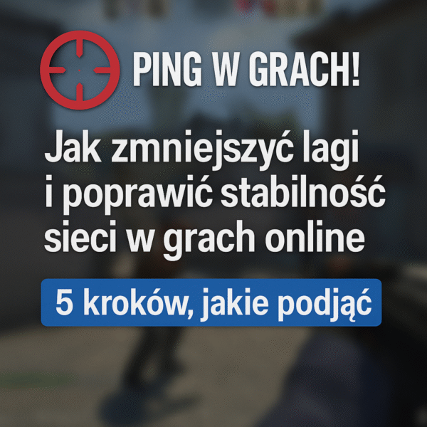 🎯 Ping w grach! Jak zmniejszyć lagi i poprawić stabilność sieci w grach online 5 kroków jakie podjąć