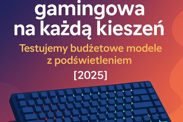 Klawiatura gamingowa na każdą kieszeń – testujemy budżetowe modele z podświetleniem [2025]
