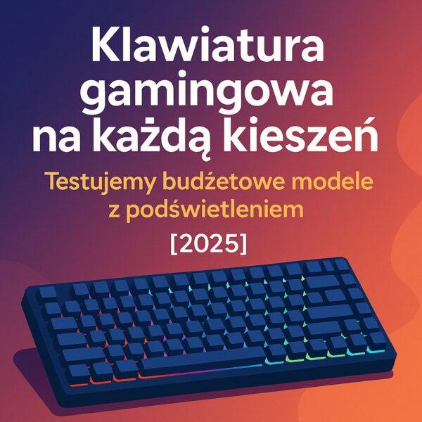 Klawiatura gamingowa na każdą kieszeń – testujemy budżetowe modele z podświetleniem [2025]