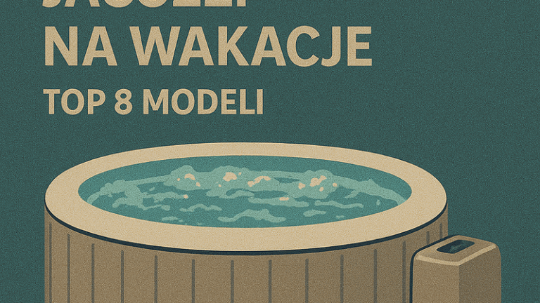 🛁 Najlepsze jacuzzi na wakacje – TOP 8 modeli