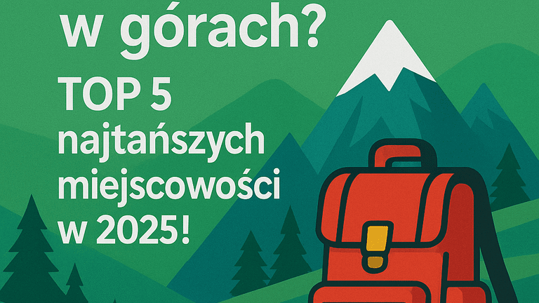 ⛰️ Tanie wakacje w górach ? - Top 5 najtańszych miejscowości na wakacje