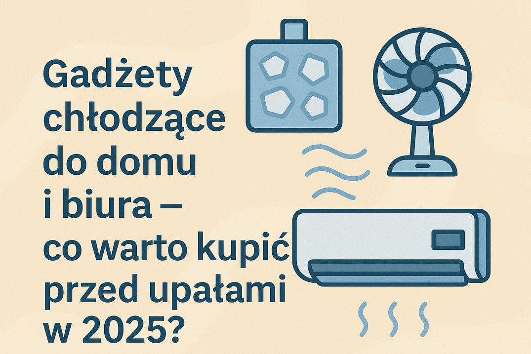 🧊Gadżety chłodzące do domu i biura – co warto kupić przed upałami w 2025?