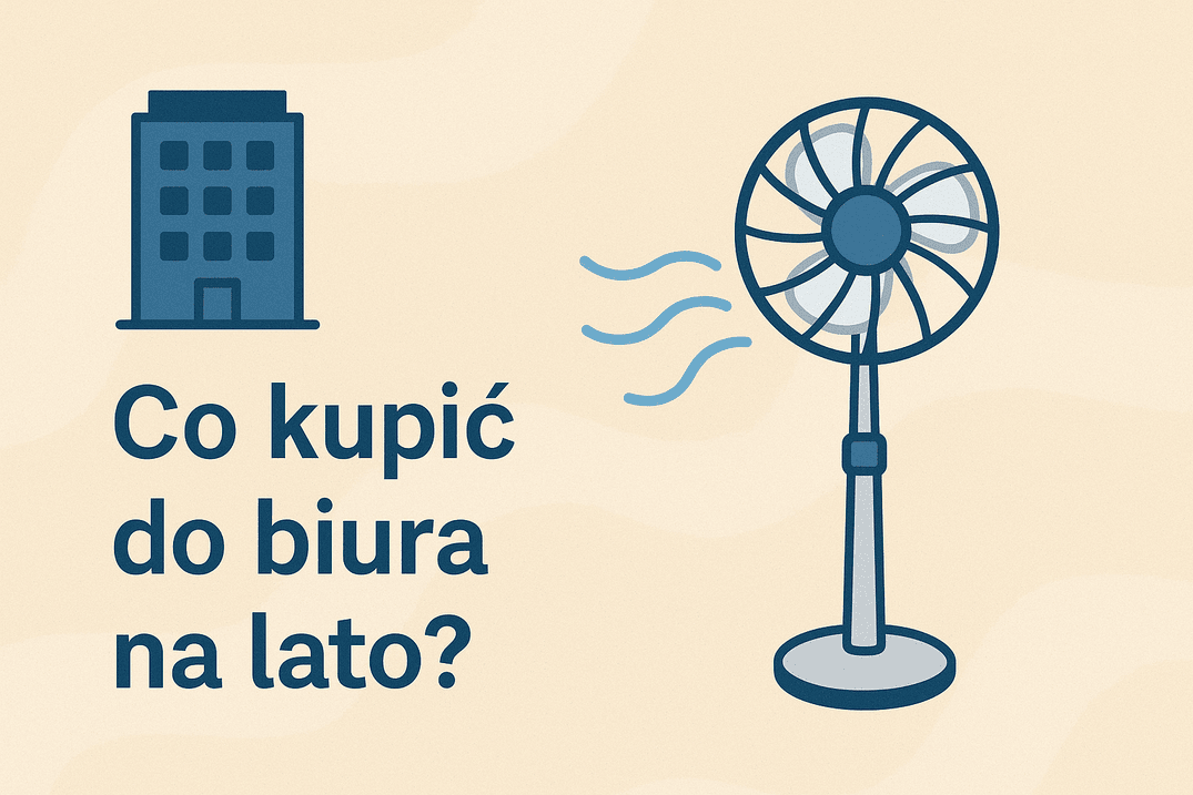 🏢 Co kupić do biura na lato? czyli jak ochłodzić pokój bez klimatyzacji