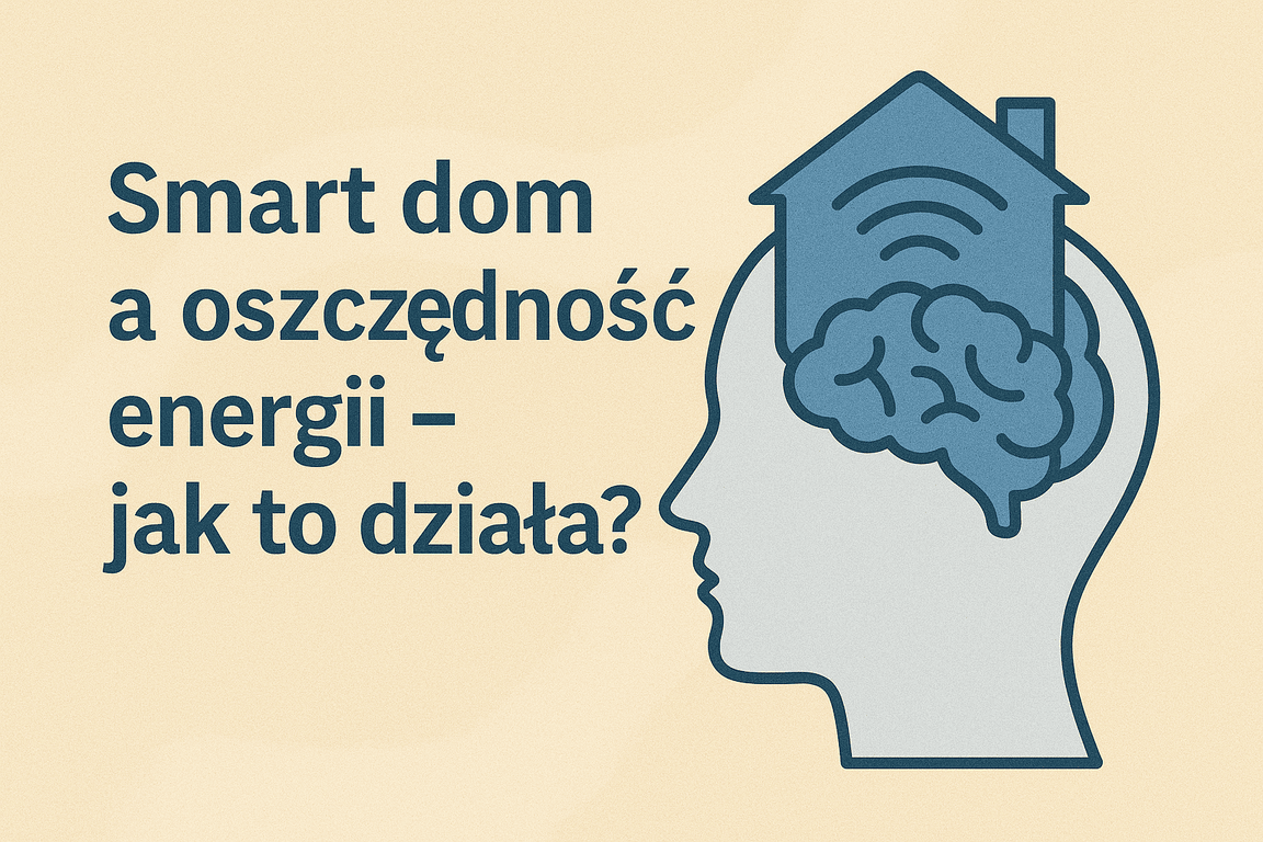 Smart dom a oszczędność energii – jak to działa? czyli jak zaoszczędzić na energii w domu