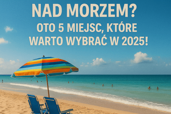 🏖️ Tanie wakacje nad morzem? Oto 5 miejsc, które warto wybrać w 2025!