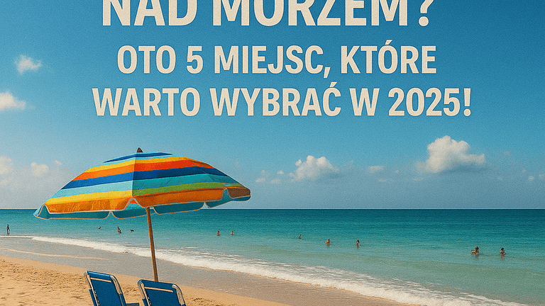 🏖️ Tanie wakacje nad morzem? Oto 5 miejsc, które warto wybrać w 2025!