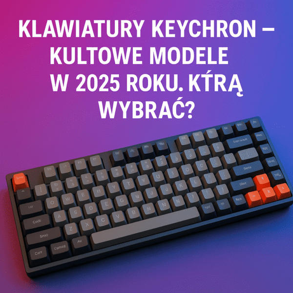 ⌨️ Klawiatury Keychron – kultowe modele w 2025 roku. Którą wybrać?
