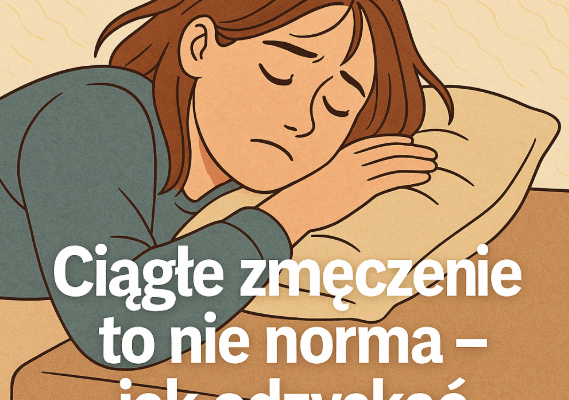 😴Ciągłe zmęczenie to nie norma – jak odzyskać energię w 2025