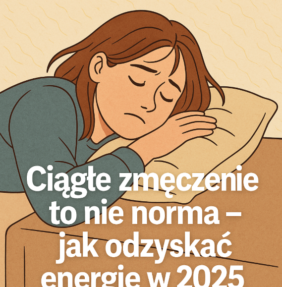 😴Ciągłe zmęczenie to nie norma – jak odzyskać energię w 2025