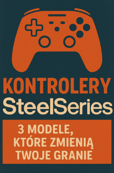 🎮 Kontrolery SteelSeries – 3 modele, które zmienią Twoje granie na PC i nie tylko