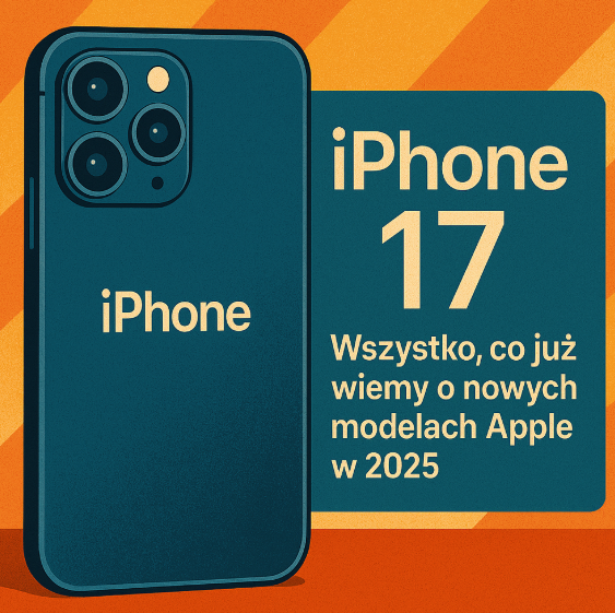 📱 iPhone 17 – wszystko, co już wiemy o nowych modelach Apple w 2025