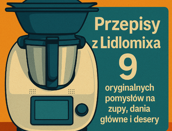 🍲 Przepisy z Lidlomixa – 9 oryginalnych pomysłów na zupy, dania główne i desery